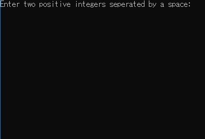 White text on a black background that reads:  Enter two positive integers seperated by a space: